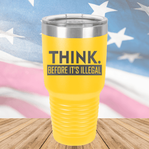 Think Before it's Illegal Tumbler - Stainless Steel - 2735 -