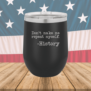 Don't Make Me Repeat Myself History Tumbler - Stainless Steel - 2736 -