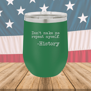 Don't Make Me Repeat Myself History Tumbler - Stainless Steel - 2736 -