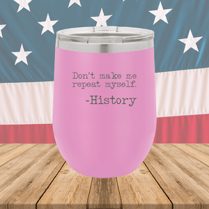 Don't Make Me Repeat Myself History Tumbler - Stainless Steel - 2736 -