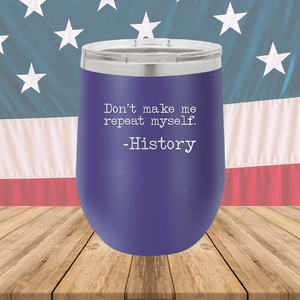 Don't Make Me Repeat Myself History Tumbler - Stainless Steel - 2736 -