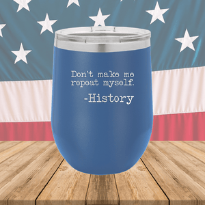 Don't Make Me Repeat Myself History Tumbler - Stainless Steel - 2736 -