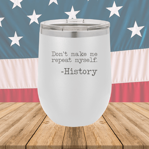 Don't Make Me Repeat Myself History Tumbler - Stainless Steel - 2736 -