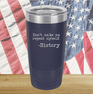 Don't Make Me Repeat Myself History Tumbler - Stainless Steel - 2736 -