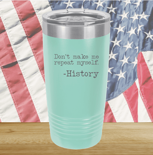 Don't Make Me Repeat Myself History Tumbler - Stainless Steel - 2736 -