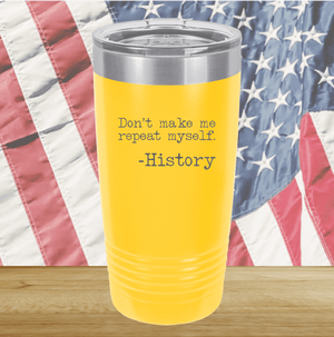 Don't Make Me Repeat Myself History Tumbler - Stainless Steel - 2736 -