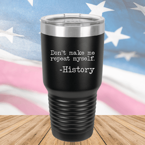 Don't Make Me Repeat Myself History Tumbler - Stainless Steel - 2736 -