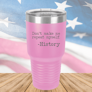 Don't Make Me Repeat Myself History Tumbler - Stainless Steel - 2736 -