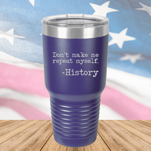 Don't Make Me Repeat Myself History Tumbler - Stainless Steel - 2736 -