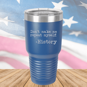 Don't Make Me Repeat Myself History Tumbler - Stainless Steel - 2736 -