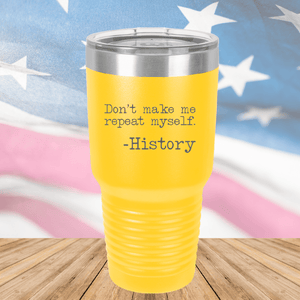 Don't Make Me Repeat Myself History Tumbler - Stainless Steel - 2736 -