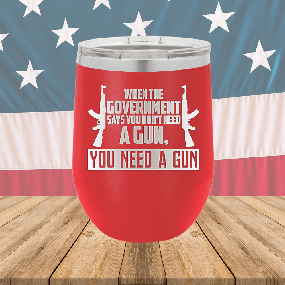 When the Government Says You Don't Need a Gun You Need a Gun 1 Tumbler - Stainless Steel - 2740 -