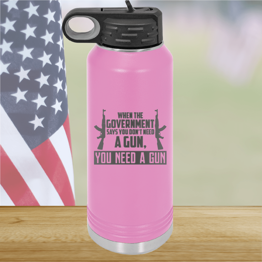 When the Government Says You Don't Need a Gun You Need a Gun 1 Tumbler - Stainless Steel - 2740 -