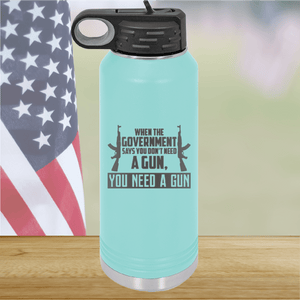 When the Government Says You Don't Need a Gun You Need a Gun 1 Tumbler - Stainless Steel - 2740 -