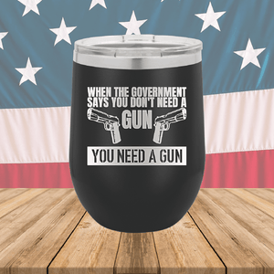 When the Government Says You Don't Need a Gun You Need a Gun 2 Tumbler - Stainless Steel - 2741 -