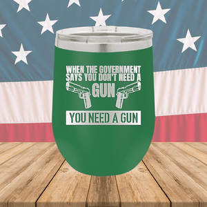 When the Government Says You Don't Need a Gun You Need a Gun 2 Tumbler - Stainless Steel - 2741 -