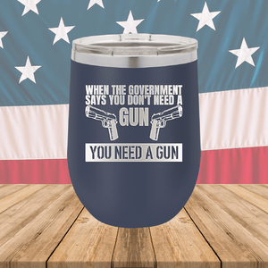 When the Government Says You Don't Need a Gun You Need a Gun 2 Tumbler - Stainless Steel - 2741 -