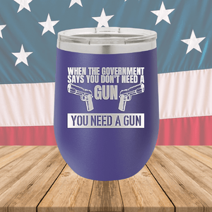 When the Government Says You Don't Need a Gun You Need a Gun 2 Tumbler - Stainless Steel - 2741 -