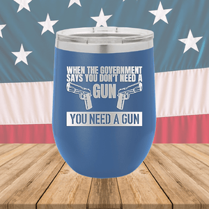 When the Government Says You Don't Need a Gun You Need a Gun 2 Tumbler - Stainless Steel - 2741 -