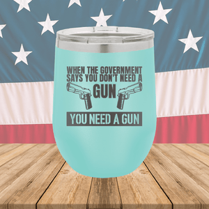 When the Government Says You Don't Need a Gun You Need a Gun 2 Tumbler - Stainless Steel - 2741 -