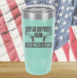 When the Government Says You Don't Need a Gun You Need a Gun 2 Tumbler - Stainless Steel - 2741 -