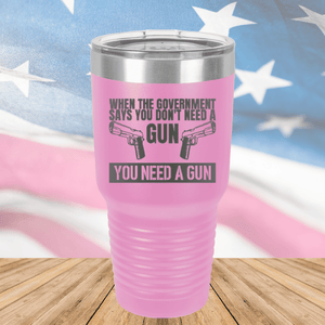 When the Government Says You Don't Need a Gun You Need a Gun 2 Tumbler - Stainless Steel - 2741 -