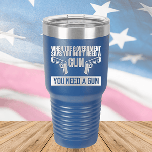 When the Government Says You Don't Need a Gun You Need a Gun 2 Tumbler - Stainless Steel - 2741 -