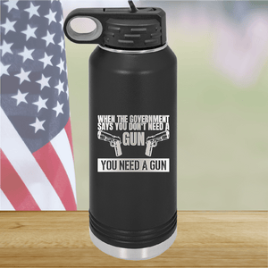 When the Government Says You Don't Need a Gun You Need a Gun 2 Tumbler - Stainless Steel - 2741 -