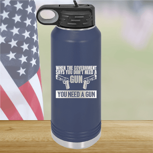 When the Government Says You Don't Need a Gun You Need a Gun 2 Tumbler - Stainless Steel - 2741 -