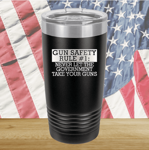 Gun Safety Rule Number 1 Never Let the Government Take Your Guns Tumbler - Stainless Steel - 2742 -