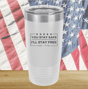 You Stay Safe I'll Stay Free Tumbler - Stainless Steel - 2744 -