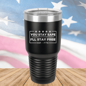 You Stay Safe I'll Stay Free Tumbler - Stainless Steel - 2744 -