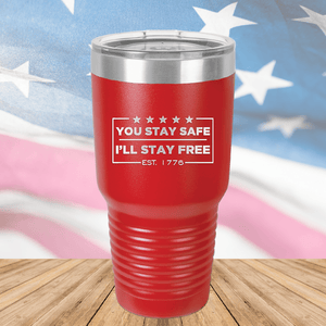 You Stay Safe I'll Stay Free Tumbler - Stainless Steel - 2744 -