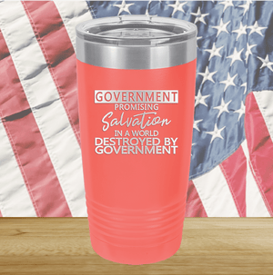 Government Promising Salvation in a World Destroyed by Government Tumbler - Stainless Steel - 2747 -