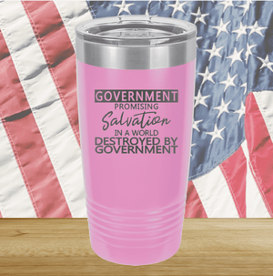 Government Promising Salvation in a World Destroyed by Government Tumbler - Stainless Steel - 2747 -