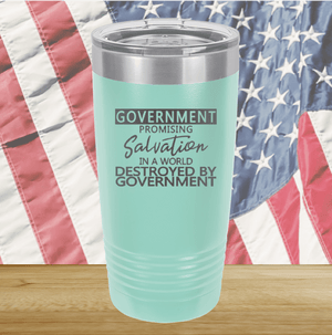 Government Promising Salvation in a World Destroyed by Government Tumbler - Stainless Steel - 2747 -