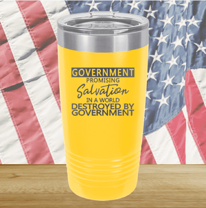 Government Promising Salvation in a World Destroyed by Government Tumbler - Stainless Steel - 2747 -