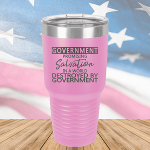 Government Promising Salvation in a World Destroyed by Government Tumbler - Stainless Steel - 2747 -