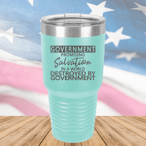 Government Promising Salvation in a World Destroyed by Government Tumbler - Stainless Steel - 2747 -