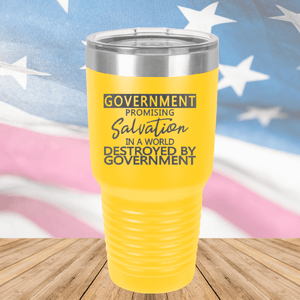 Government Promising Salvation in a World Destroyed by Government Tumbler - Stainless Steel - 2747 -