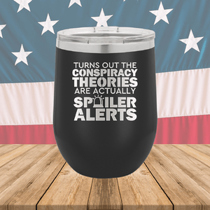 Turns Out the Conspiracy Theories Are Actually Spoiler Alerts Tumbler - Stainless Steel - 2755 -