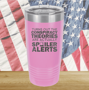 Turns Out the Conspiracy Theories Are Actually Spoiler Alerts Tumbler - Stainless Steel - 2755 -