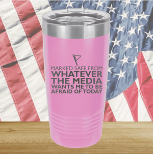 Marked Safe From Whatever the Media Wants Me to Be Afraid of Today Tumbler - Stainless Steel - 2762 -