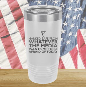 Marked Safe From Whatever the Media Wants Me to Be Afraid of Today Tumbler - Stainless Steel - 2762 -