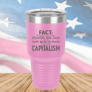 Fact Nobody Has Ever Floated for Days on a Raft Made of Trash to Escape Capitalism Tumbler - Stainless Steel - 2765 -