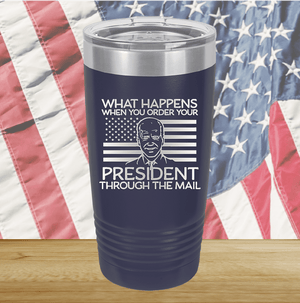 What Happens When You Order a President Through the Mail Tumbler - Stainless Steel - 2775 -