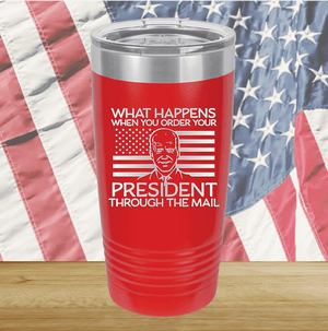 What Happens When You Order a President Through the Mail Tumbler - Stainless Steel - 2775 -