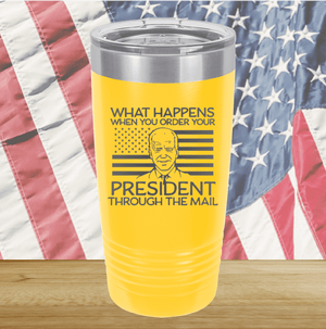 What Happens When You Order a President Through the Mail Tumbler - Stainless Steel - 2775 -