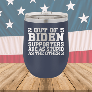 2 Out of 5 Biden Supporters Are as Stupid as the Other 3 Tumbler - Stainless Steel - 2776 -