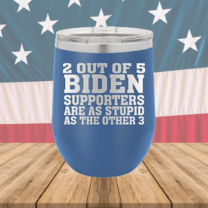 2 Out of 5 Biden Supporters Are as Stupid as the Other 3 Tumbler - Stainless Steel - 2776 -